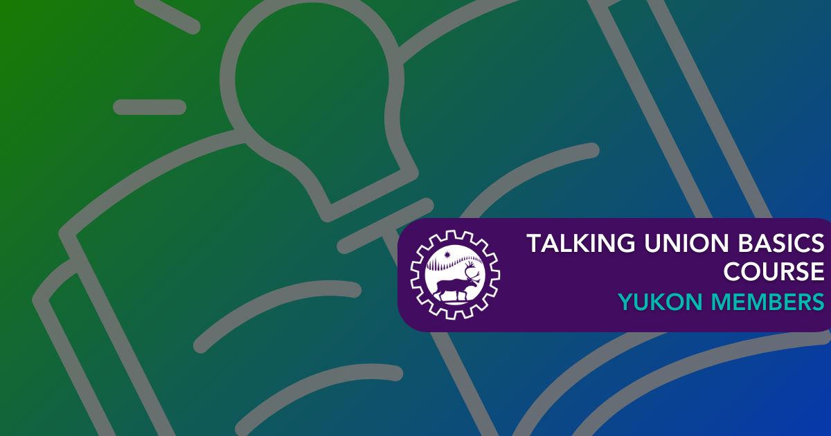 REGISTRATION CLOSED: Talking Union Basics Course for Yukon Members ...